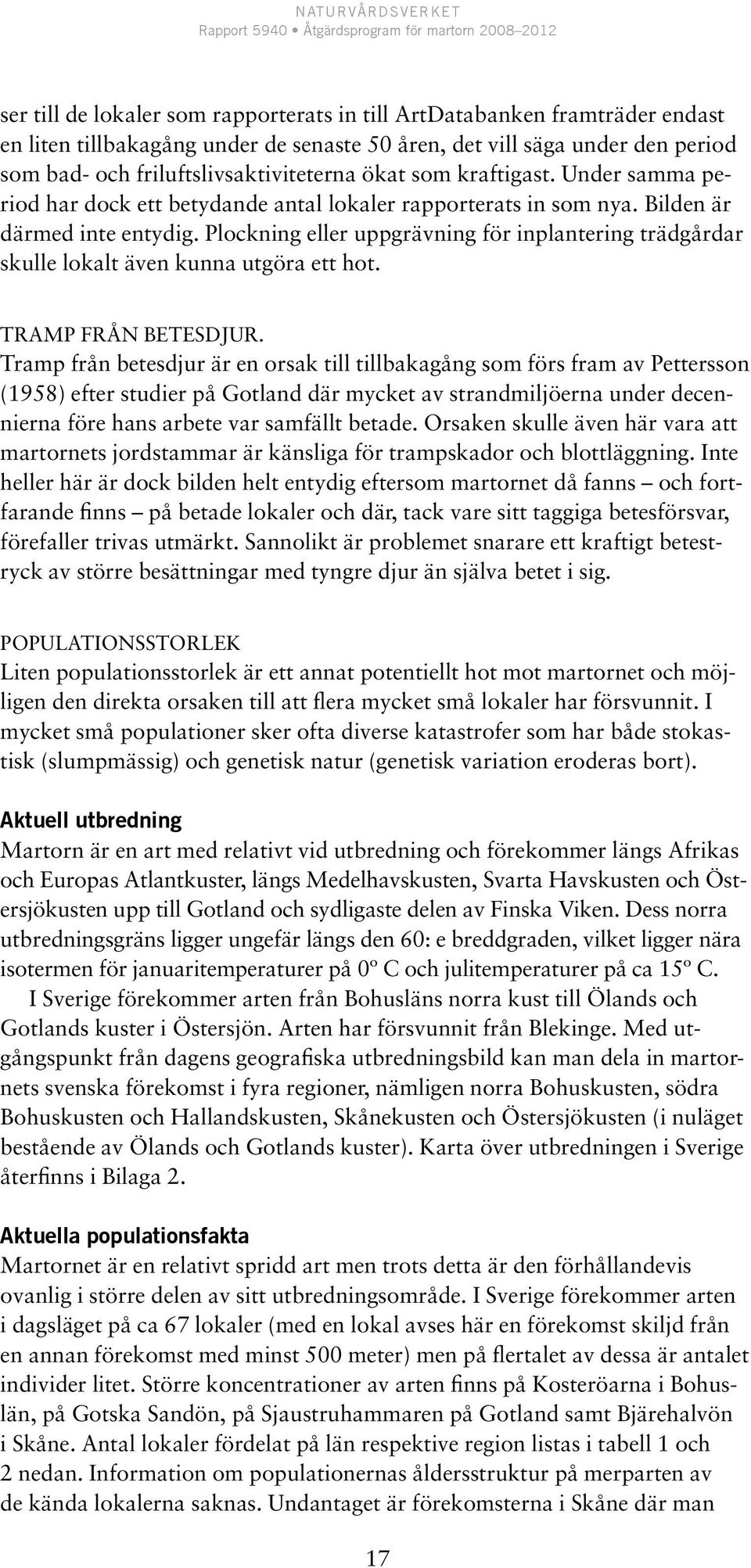 Plockning eller uppgrävning för inplantering trädgårdar skulle lokalt även kunna utgöra ett hot. Tramp från betesdjur.