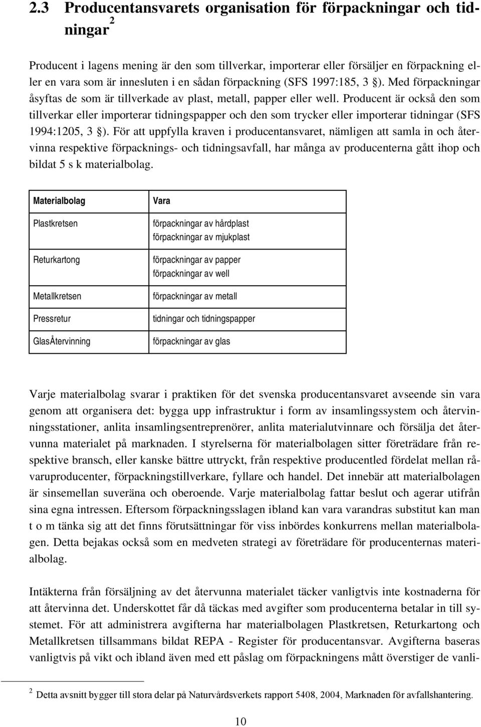 Producent är också den som tillverkar eller importerar tidningspapper och den som trycker eller importerar tidningar (SFS 1994:1205, 3 ).