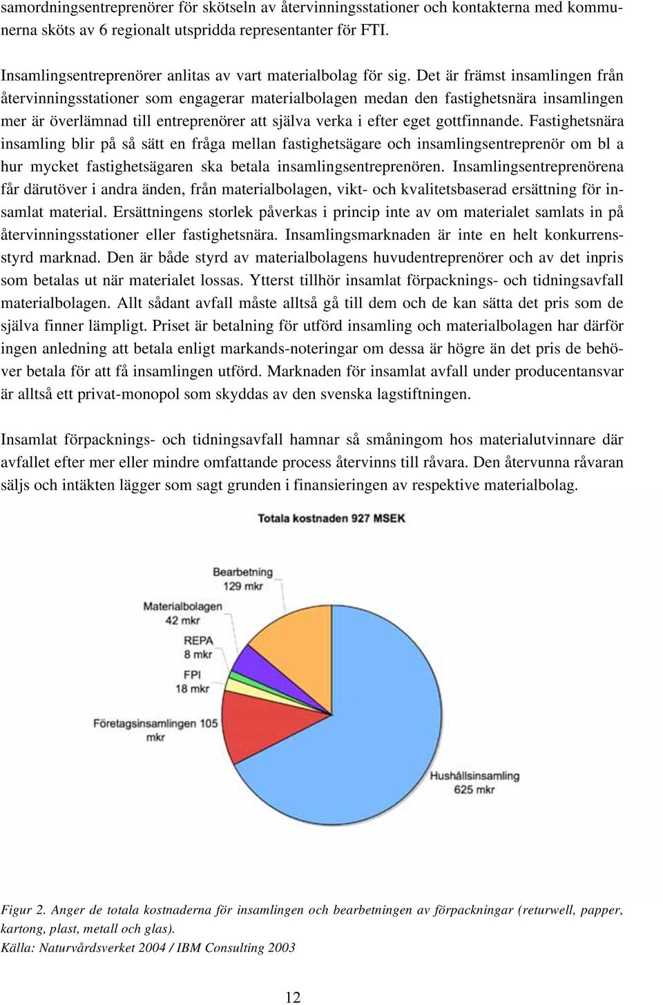 Det är främst insamlingen från återvinningsstationer som engagerar materialbolagen medan den fastighetsnära insamlingen mer är överlämnad till entreprenörer att själva verka i efter eget gottfinnande.