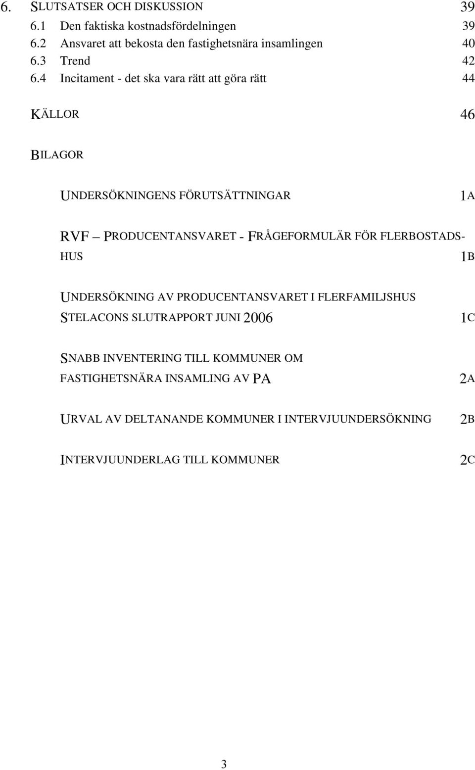 4 Incitament - det ska vara rätt att göra rätt 44 KÄLLOR 46 BILAGOR UNDERSÖKNINGENS FÖRUTSÄTTNINGAR 1A RVF PRODUCENTANSVARET -