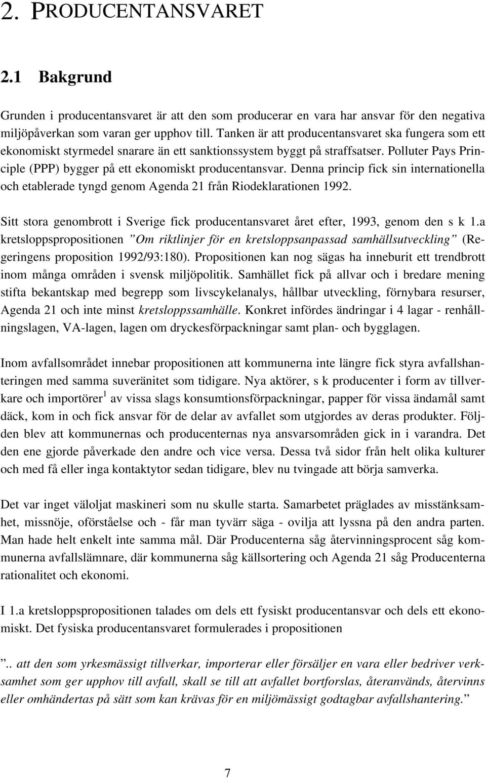 Denna princip fick sin internationella och etablerade tyngd genom Agenda 21 från Riodeklarationen 1992. Sitt stora genombrott i Sverige fick producentansvaret året efter, 1993, genom den s k 1.