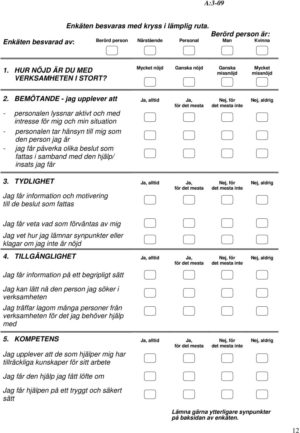 BEMÖTANDE - jag upplever att Ja, alltid Ja, för det mesta - personalen lyssnar aktivt och med Nej, för det mesta inte Nej, aldrig intresse för mig och min situation den person jag är - personalen tar