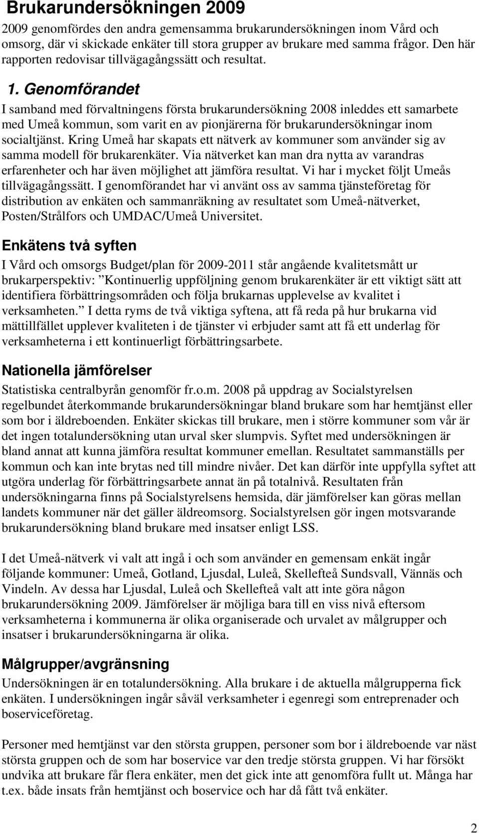 Genomförandet I samband med förvaltningens första brukarundersökning 2008 inleddes ett samarbete med Umeå kommun, som varit en av pionjärerna för brukarundersökningar inom socialtjänst.