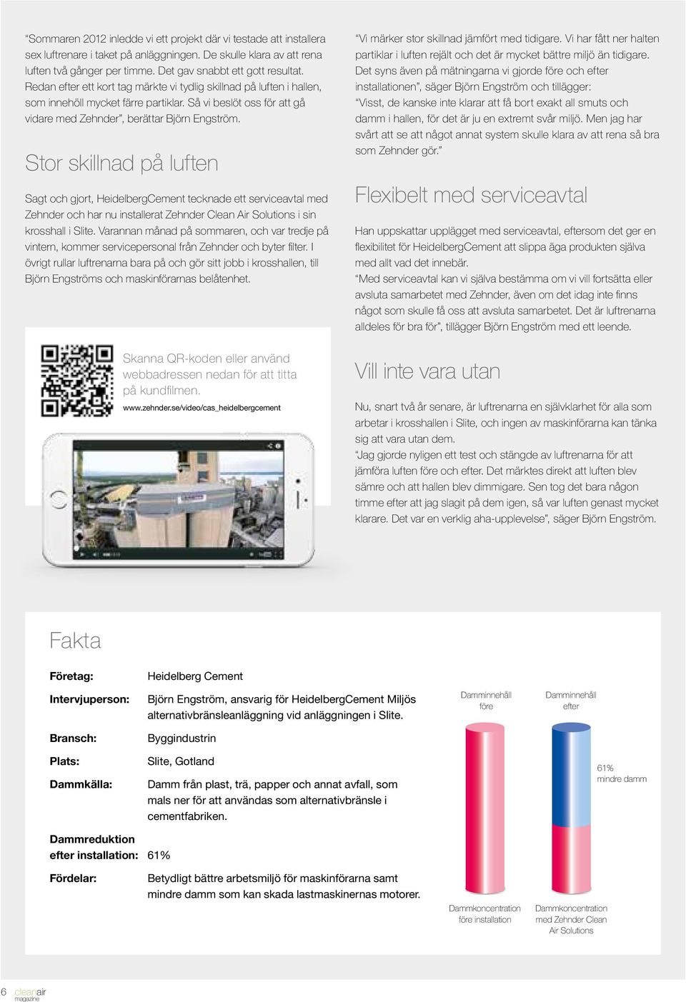 Stor skillad på lufte Sagt och gjort, HeidelbergCemet teckade ett serviceavtal med Zehder och har u istallerat Zehder Clea Air Solutios i si krosshall i Slite.