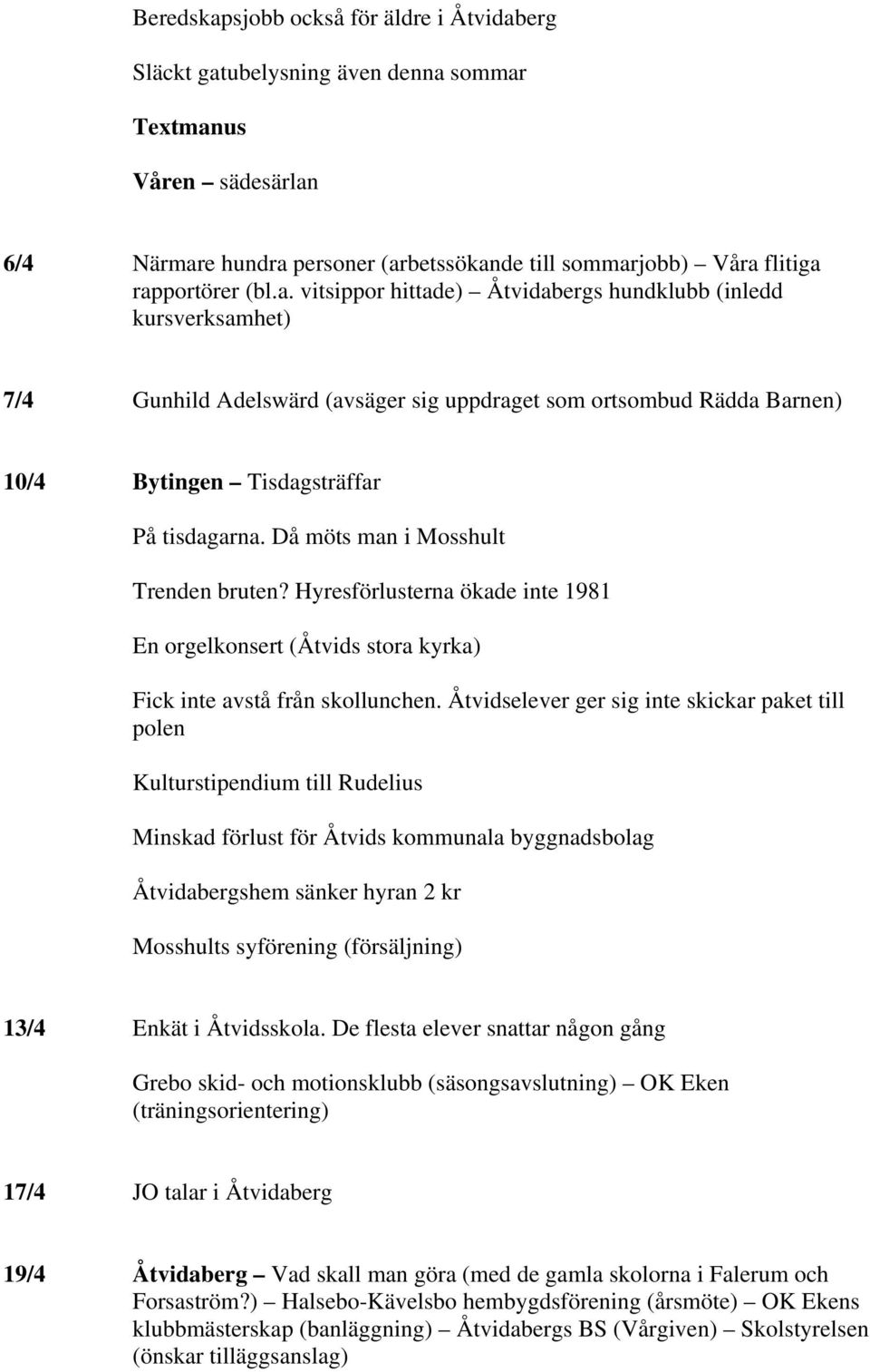 Då möts man i Mosshult Trenden bruten? Hyresförlusterna ökade inte 1981 En orgelkonsert (Åtvids stora kyrka) Fick inte avstå från skollunchen.