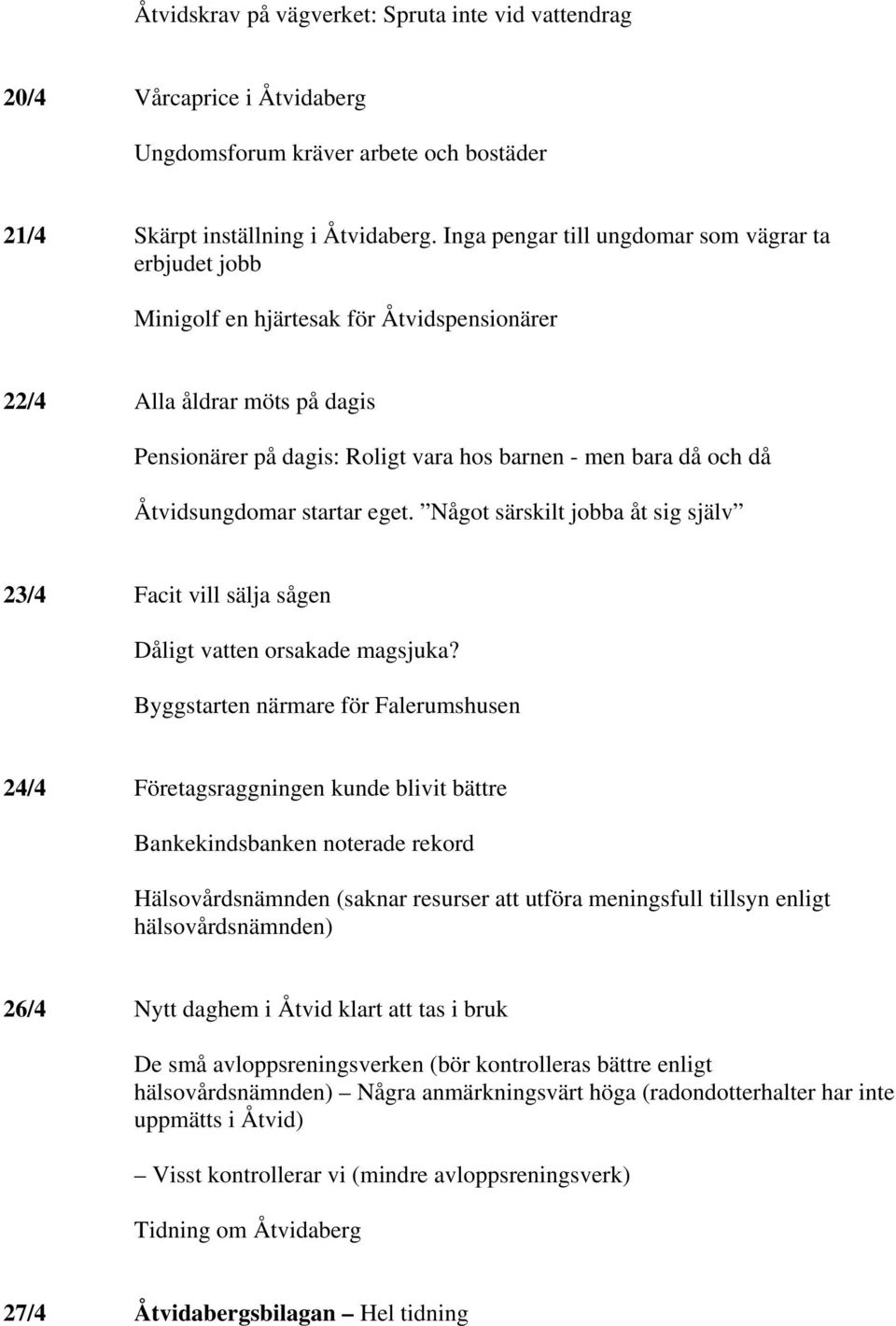 Åtvidsungdomar startar eget. Något särskilt jobba åt sig själv 23/4 Facit vill sälja sågen Dåligt vatten orsakade magsjuka?