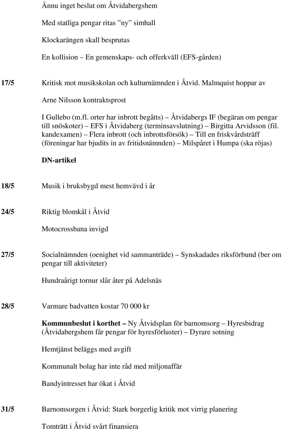 orter har inbrott begåtts) Åtvidabergs IF (begäran om pengar till snöskoter) EFS i Åtvidaberg (terminsavslutning) Birgitta Arvidsson (fil.