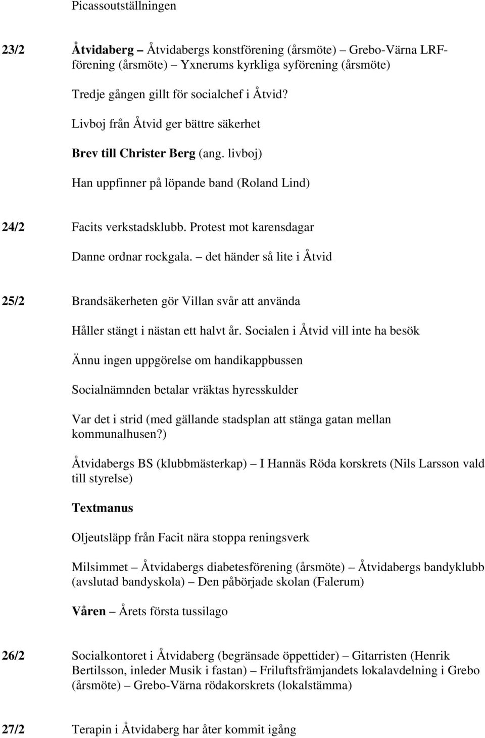 det händer så lite i Åtvid 25/2 Brandsäkerheten gör Villan svår att använda Håller stängt i nästan ett halvt år.