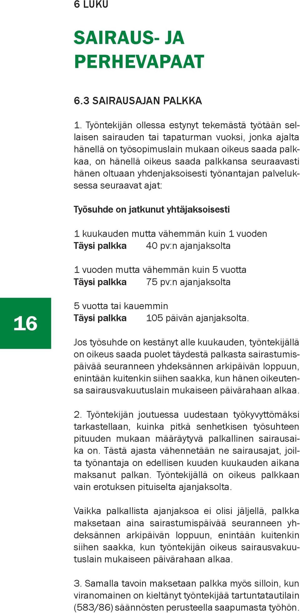 seuraavasti hänen oltuaan yhdenjaksoisesti työnantajan palveluksessa seuraavat ajat: Työsuhde on jatkunut yhtäjaksoisesti 1 kuukauden mutta vähemmän kuin 1 vuoden Täysi palkka 40 pv:n ajanjaksolta 1