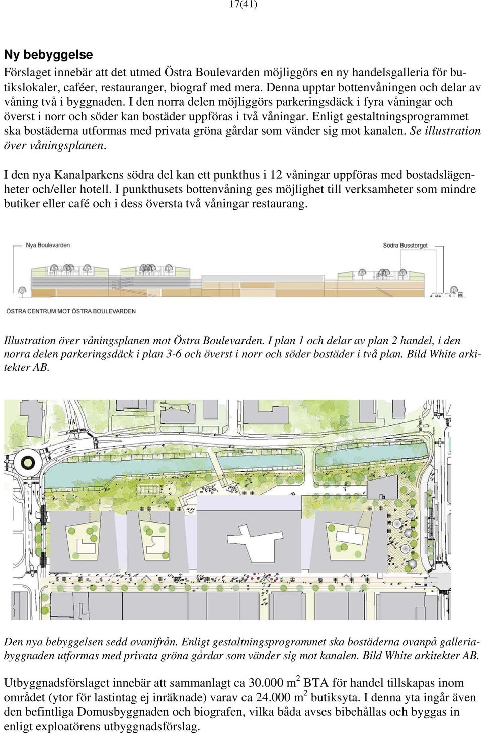 Enligt gestaltningsprogrammet ska bostäderna utformas med privata gröna gårdar som vänder sig mot kanalen. Se illustration över våningsplanen.