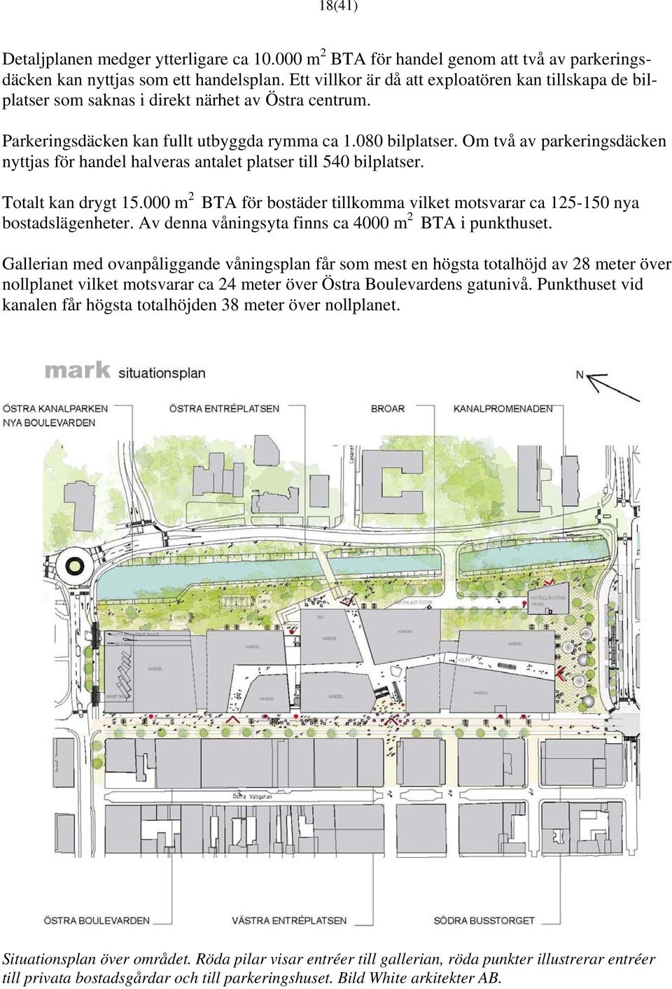 Om två av parkeringsdäcken nyttjas för handel halveras antalet platser till 540 bilplatser. Totalt kan drygt 15.000 m 2 BTA för bostäder tillkomma vilket motsvarar ca 125-150 nya bostadslägenheter.