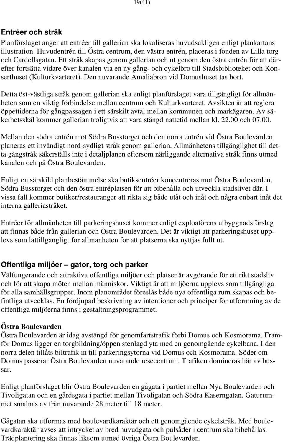 Ett stråk skapas genom gallerian och ut genom den östra entrén för att därefter fortsätta vidare över kanalen via en ny gång- och cykelbro till Stadsbiblioteket och Konserthuset (Kulturkvarteret).