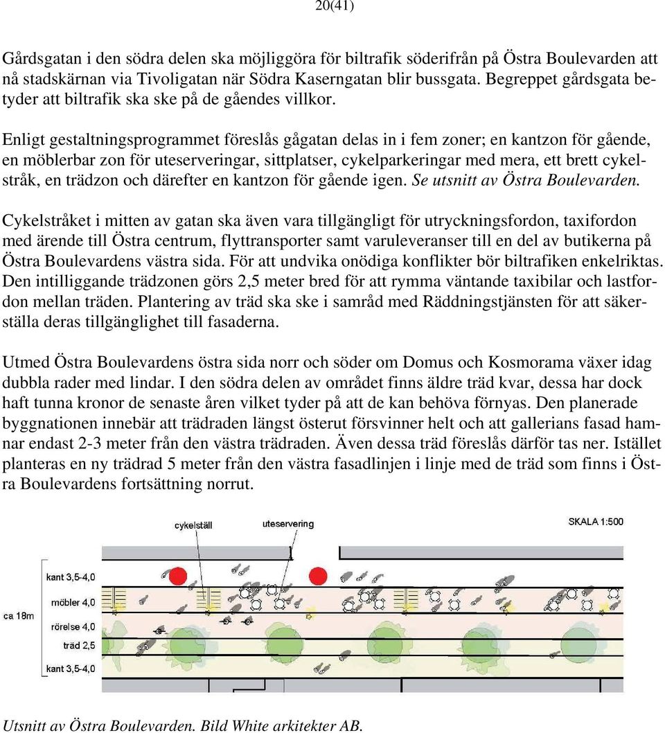 Enligt gestaltningsprogrammet föreslås gågatan delas in i fem zoner; en kantzon för gående, en möblerbar zon för uteserveringar, sittplatser, cykelparkeringar med mera, ett brett cykelstråk, en