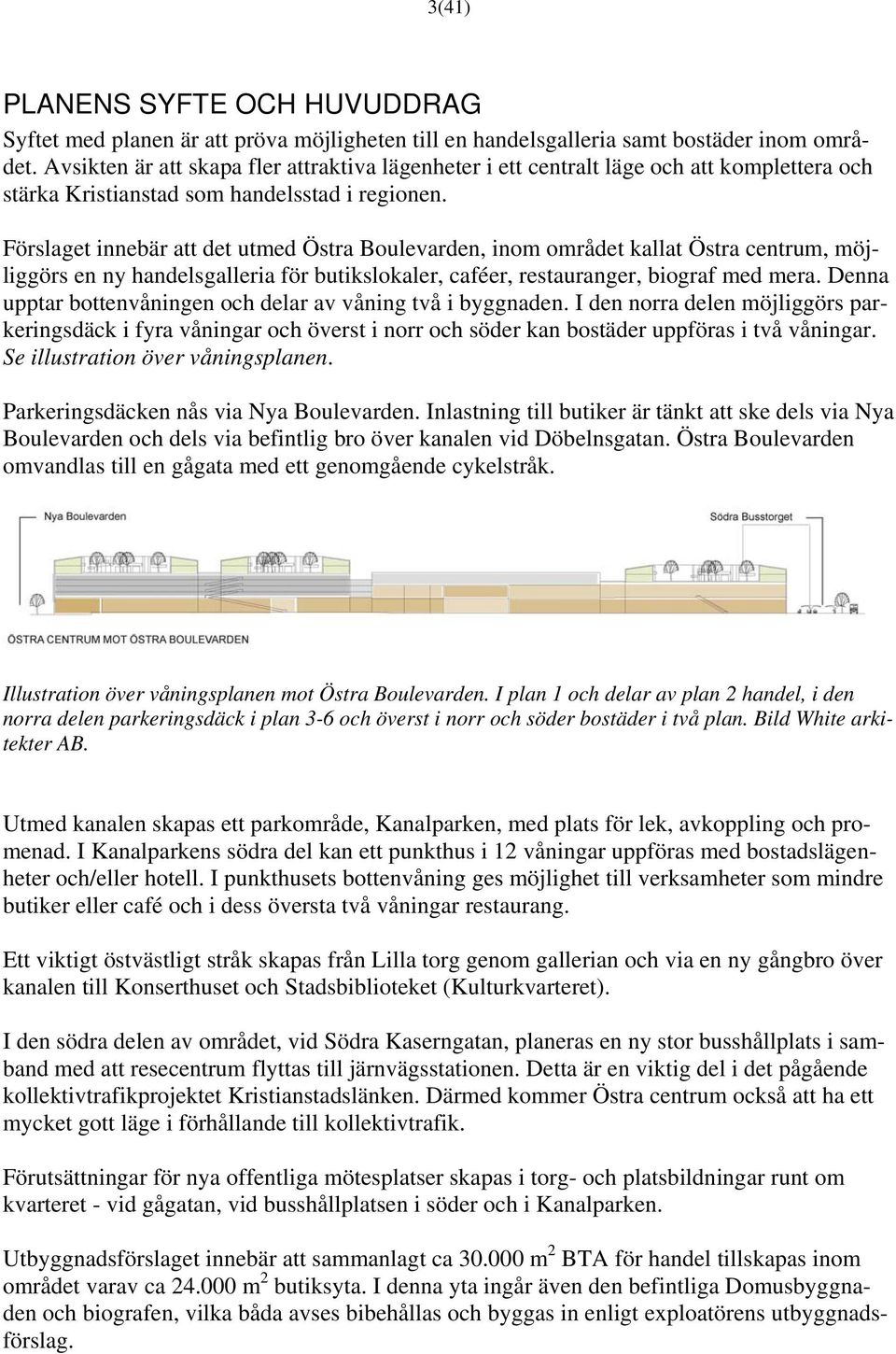 Förslaget innebär att det utmed Östra Boulevarden, inom området kallat Östra centrum, möjliggörs en ny handelsgalleria för butikslokaler, caféer, restauranger, biograf med mera.