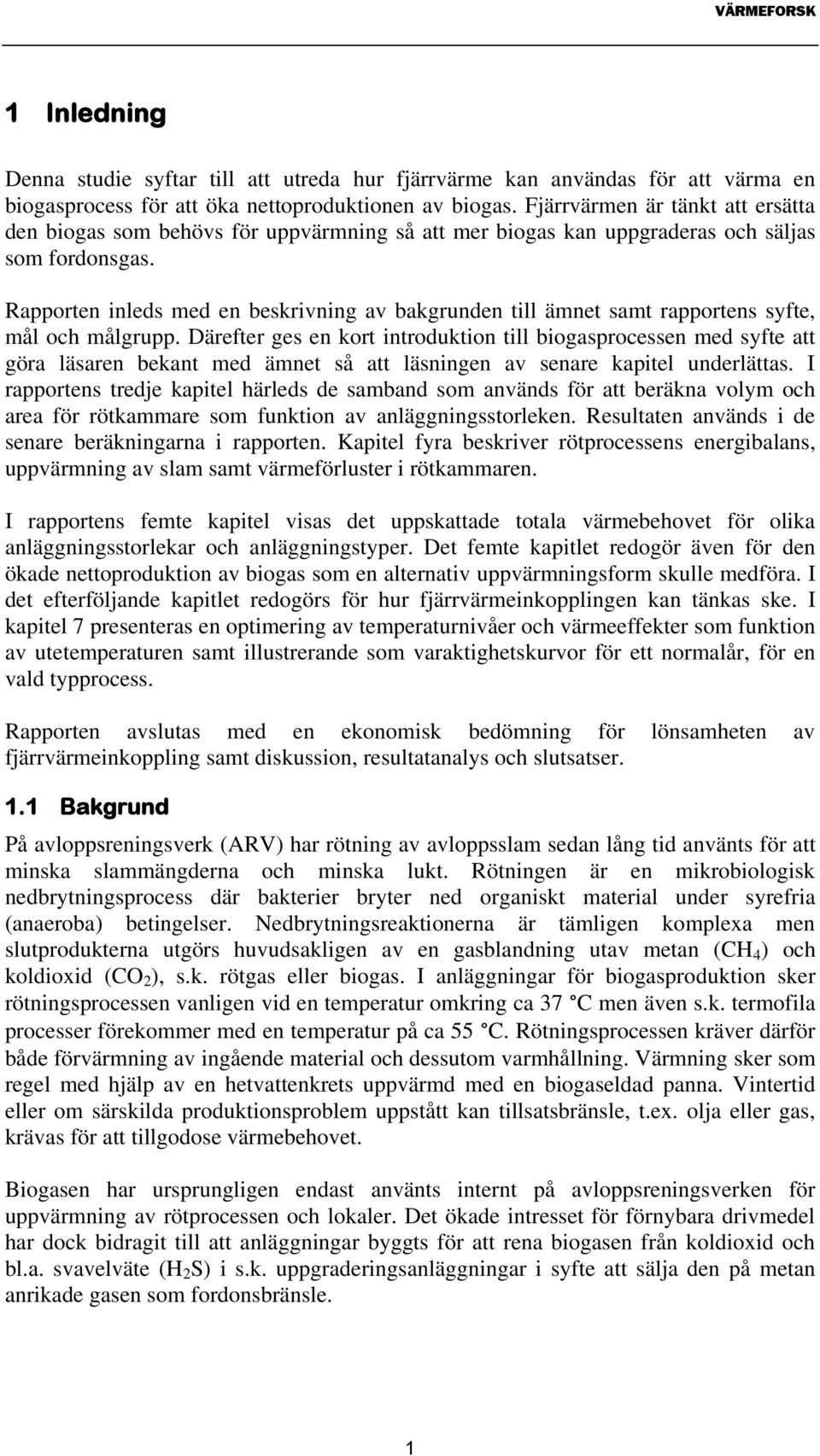 Rapporten inleds med en beskrivning av bakgrunden till ämnet samt rapportens syfte, mål och målgrupp.