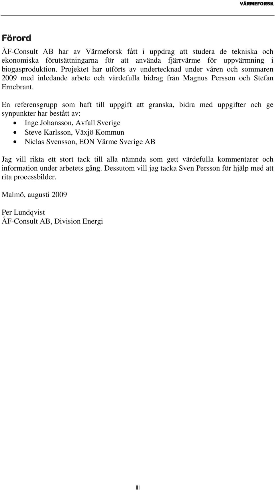 En referensgrupp som haft till uppgift att granska, bidra med uppgifter och ge synpunkter har bestått av: Inge Johansson, Avfall Sverige Steve Karlsson, Växjö Kommun Niclas Svensson, EON Värme