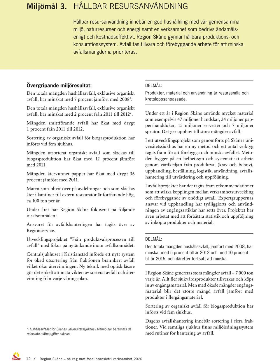 Region Skåne gynnar hållbara produktions- och konsumtionssystem. Avfall tas tillvara och förebyggande arbete för att minska avfallsmängderna prioriteras.