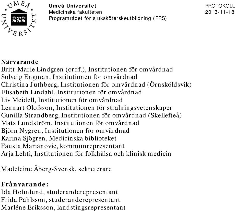 Meidell, Institutionen för omvårdnad Lennart Olofsson, Institutionen för strålningsvetenskaper Gunilla Strandberg, Institutionen för omvårdnad (Skellefteå) Mats Lundström, Institutionen för