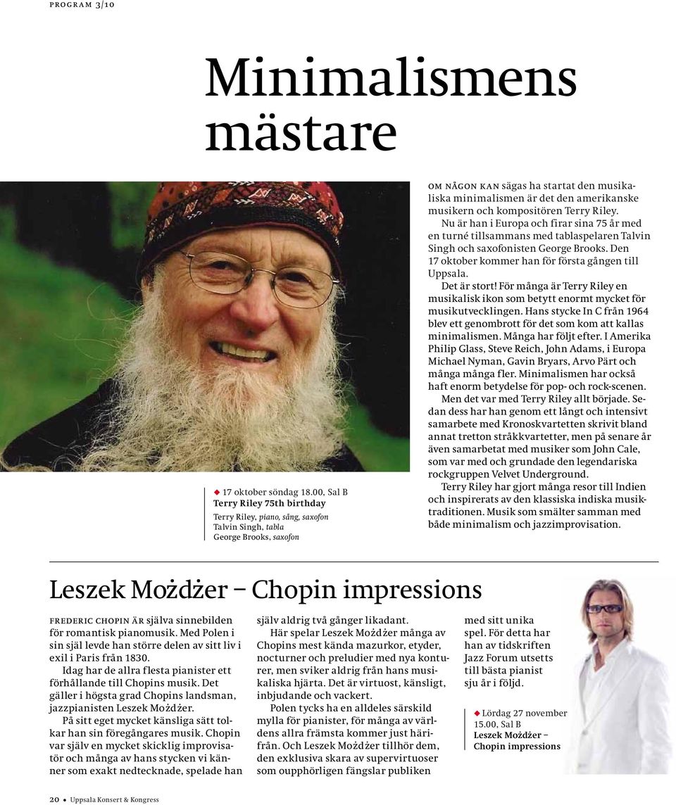 musikern och kompositören Terry Riley. Nu är han i Europa och firar sina 75 år med en turné tillsammans med tablaspelaren Talvin Singh och saxofonisten George Brooks.