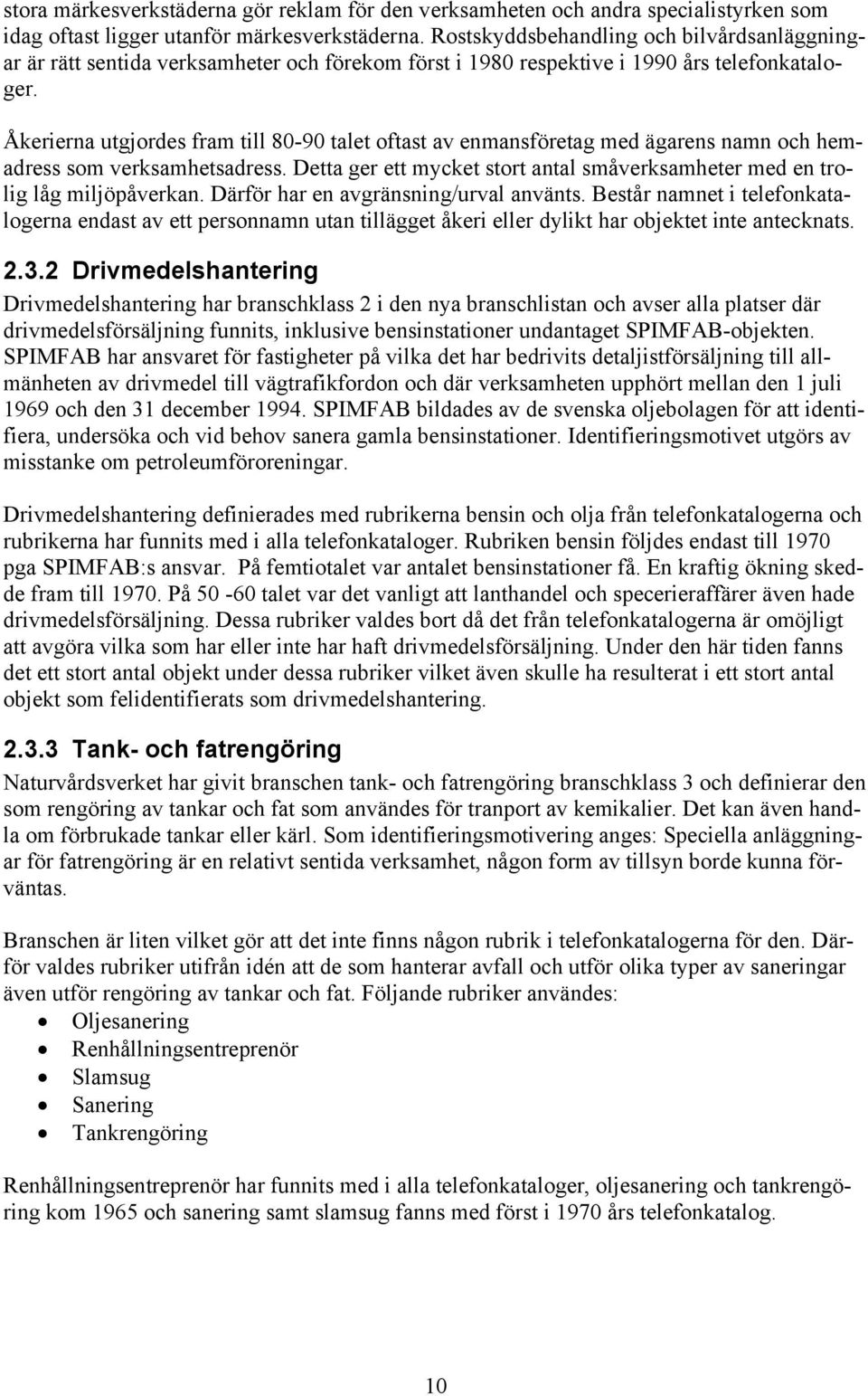 Åkerierna utgjordes fram till 80-90 talet oftast av enmansföretag med ägarens namn och hemadress som verksamhetsadress.