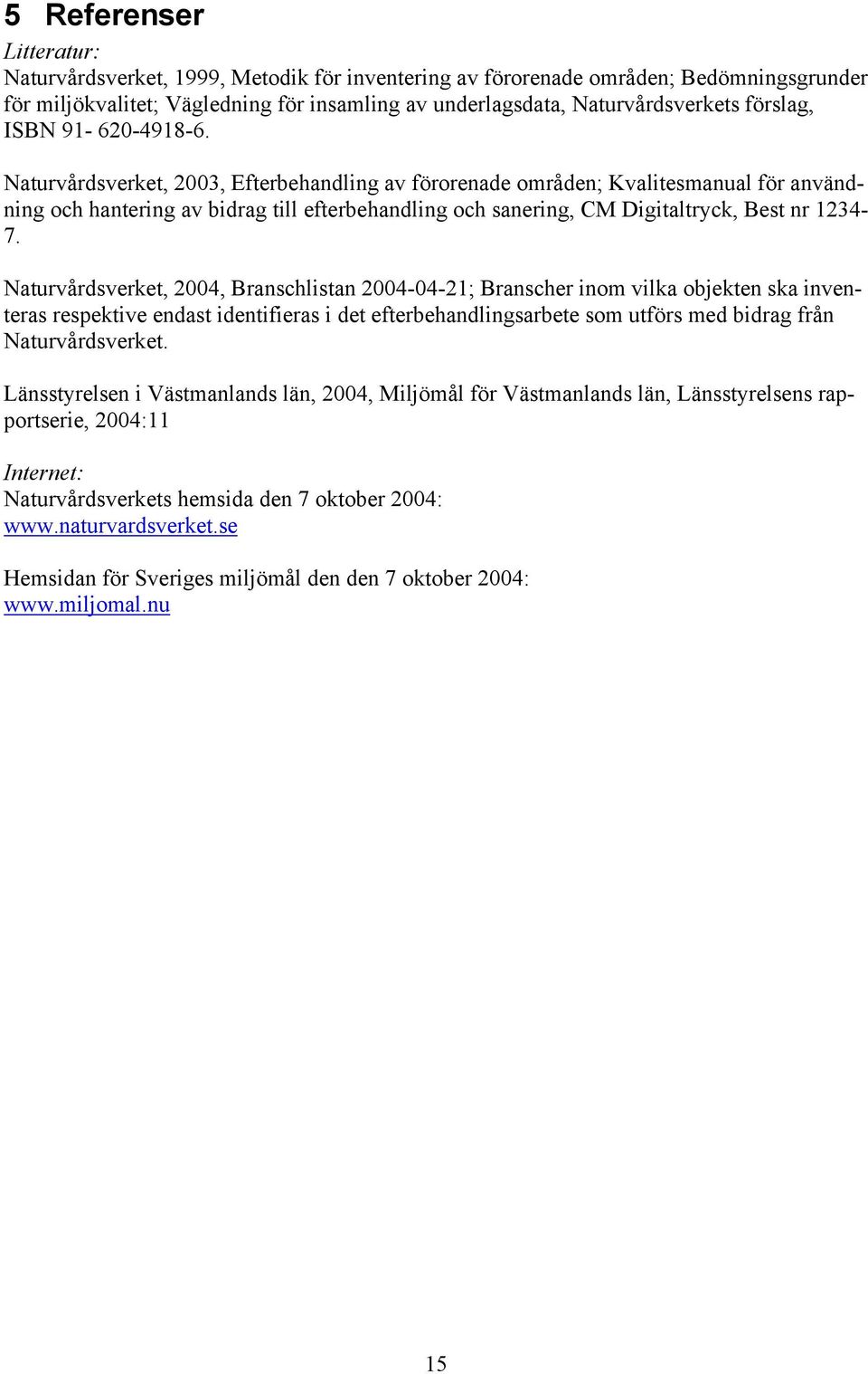 Naturvårdsverket, 2003, Efterbehandling av förorenade områden; Kvalitesmanual för användning och hantering av bidrag till efterbehandling och sanering, CM Digitaltryck, Best nr 1234-7.