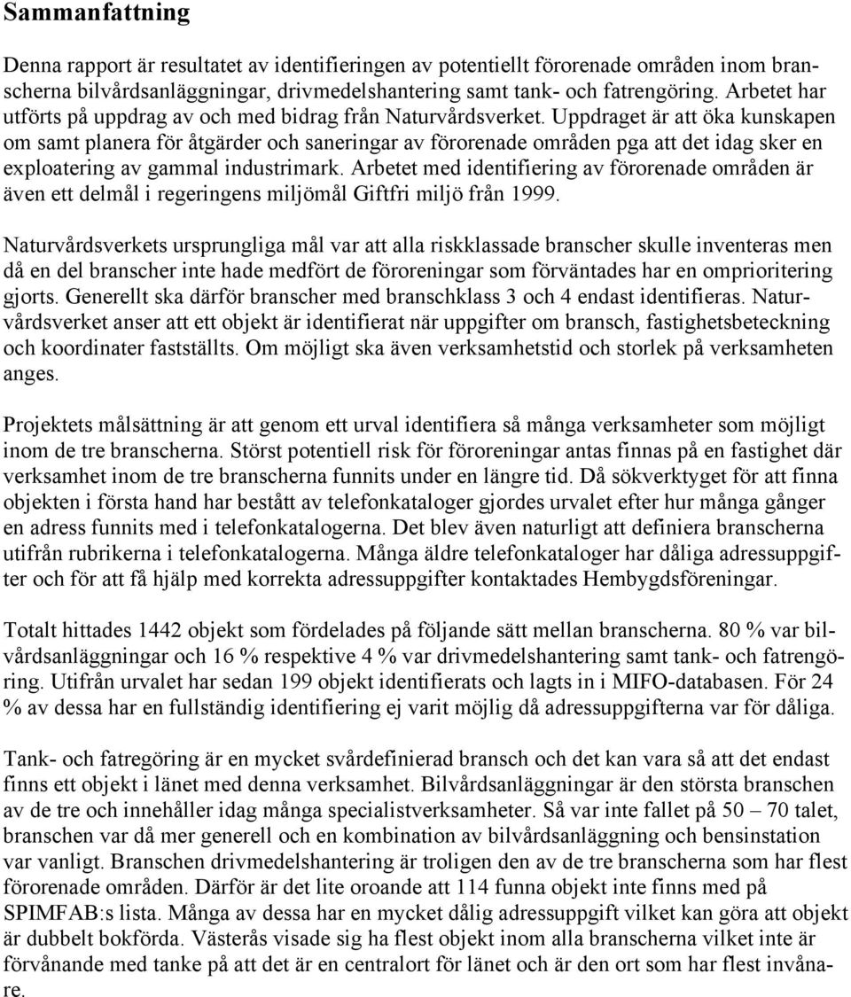 Uppdraget är att öka kunskapen om samt planera för åtgärder och saneringar av förorenade områden pga att det idag sker en exploatering av gammal industrimark.