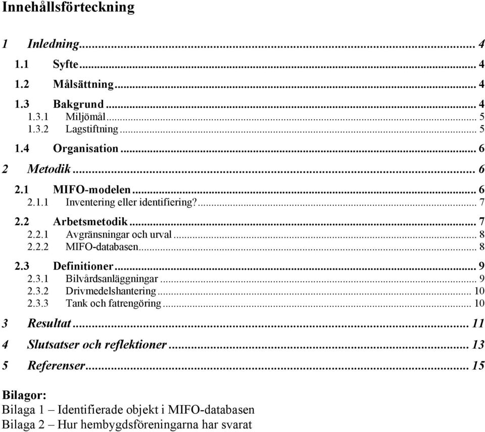 .. 8 2.3 Definitioner... 9 2.3.1 Bilvårdsanläggningar... 9 2.3.2 Drivmedelshantering... 10 2.3.3 Tank och fatrengöring... 10 3 Resultat.