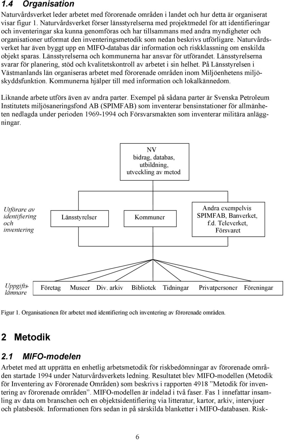 inventeringsmetodik som nedan beskrivs utförligare. Naturvårdsverket har även byggt upp en MIFO-databas där information och riskklassning om enskilda objekt sparas.