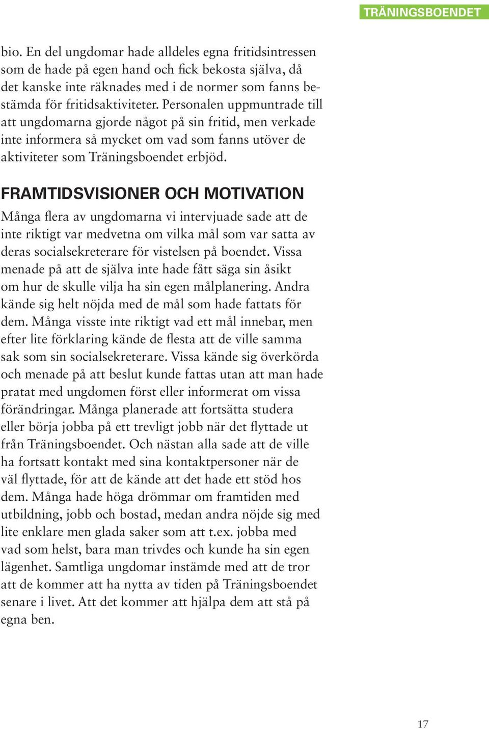 FRAMTIDSVISIONER OCH MOTIVATION Många flera av ungdomarna vi intervjuade sade att de inte riktigt var medvetna om vilka mål som var satta av deras socialsekreterare för vistelsen på boendet.