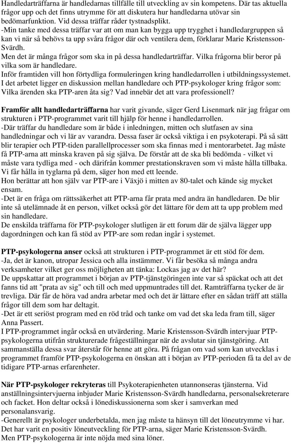 -Min tanke med dessa träffar var att om man kan bygga upp trygghet i handledargruppen så kan vi när så behövs ta upp svåra frågor där och ventilera dem, förklarar Marie Kristensson- Svärdh.