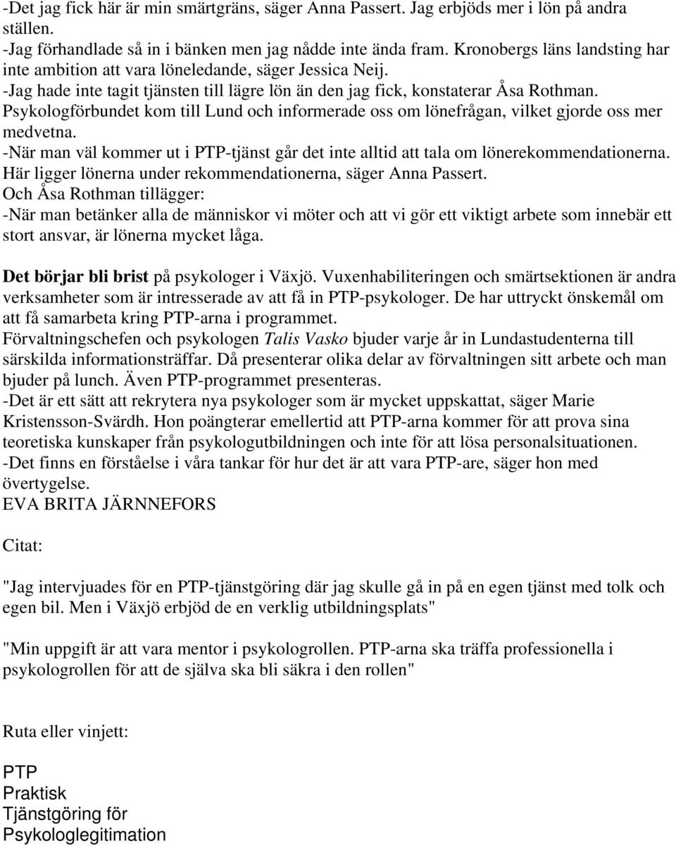 Psykologförbundet kom till Lund och informerade oss om lönefrågan, vilket gjorde oss mer medvetna. -När man väl kommer ut i PTP-tjänst går det inte alltid att tala om lönerekommendationerna.