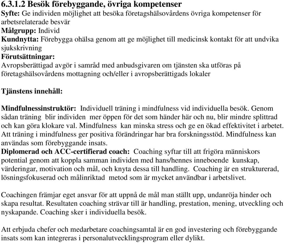 genom att ge möjlighet till medicinsk kontakt för att undvika sjukskrivning Avropsberättigad avgör i samråd med anbudsgivaren om tjänsten ska utföras på företagshälsovårdens mottagning och/eller i