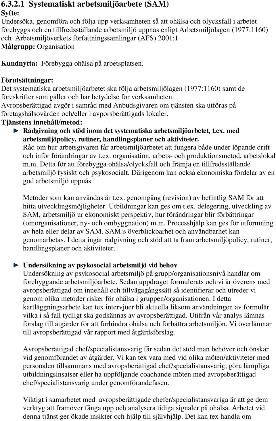 Arbetsmiljölagen (1977:1160) och Arbetsmiljöverkets författningssamlingar (AFS) 2001:1 Målgrupp: Organisation Kundnytta: Förebygga ohälsa på arbetsplatsen.