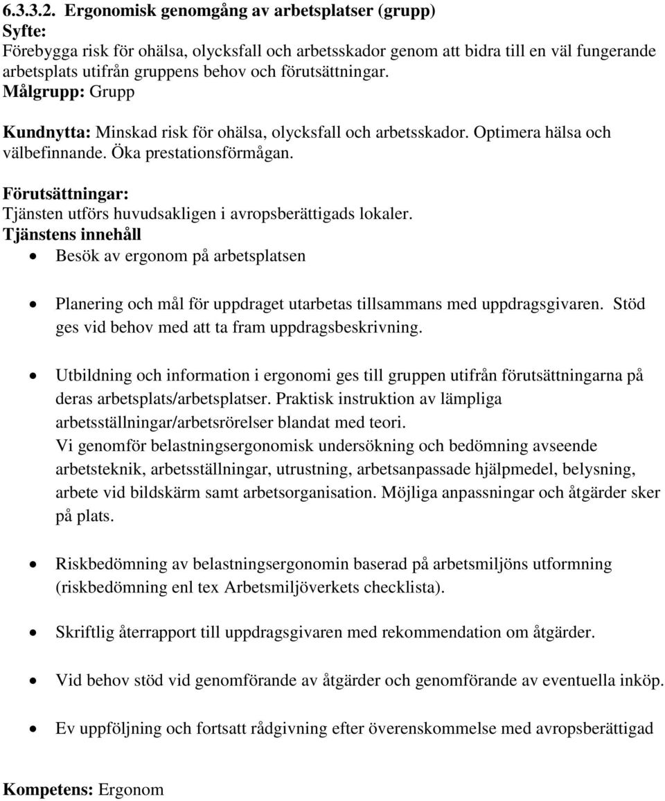 förutsättningar. Målgrupp: Grupp Kundnytta: Minskad risk för ohälsa, olycksfall och arbetsskador. Optimera hälsa och välbefinnande. Öka prestationsförmågan.