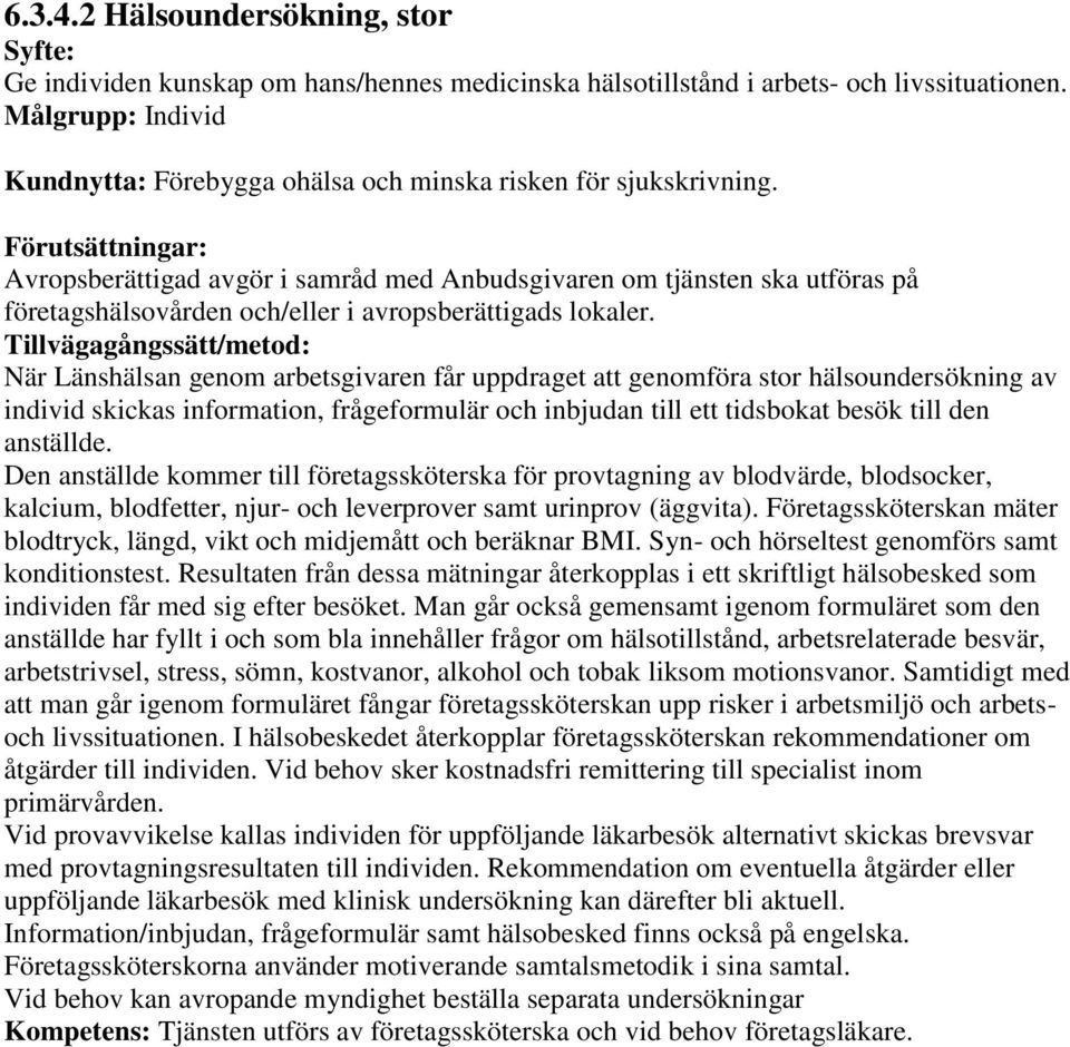 Avropsberättigad avgör i samråd med Anbudsgivaren om tjänsten ska utföras på företagshälsovården och/eller i avropsberättigads lokaler.