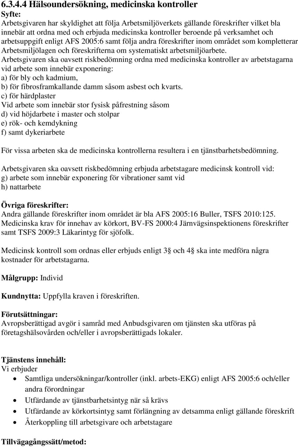 beroende på verksamhet och arbetsuppgift enligt AFS 2005:6 samt följa andra föreskrifter inom området som kompletterar Arbetsmiljölagen och föreskrifterna om systematiskt arbetsmiljöarbete.