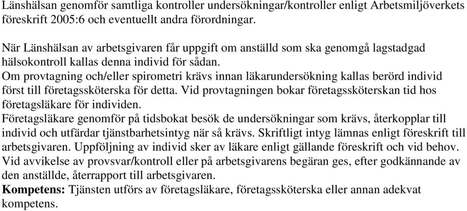 Om provtagning och/eller spirometri krävs innan läkarundersökning kallas berörd individ först till företagssköterska för detta.