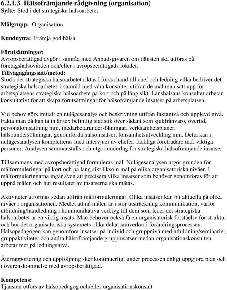 Tillvägagångssätt/metod: Stöd i det strategiska hälsoarbetet riktas i första hand till chef och ledning vilka bedriver det strategiska hälsoarbetet i samråd med våra konsulter utifrån de mål man satt