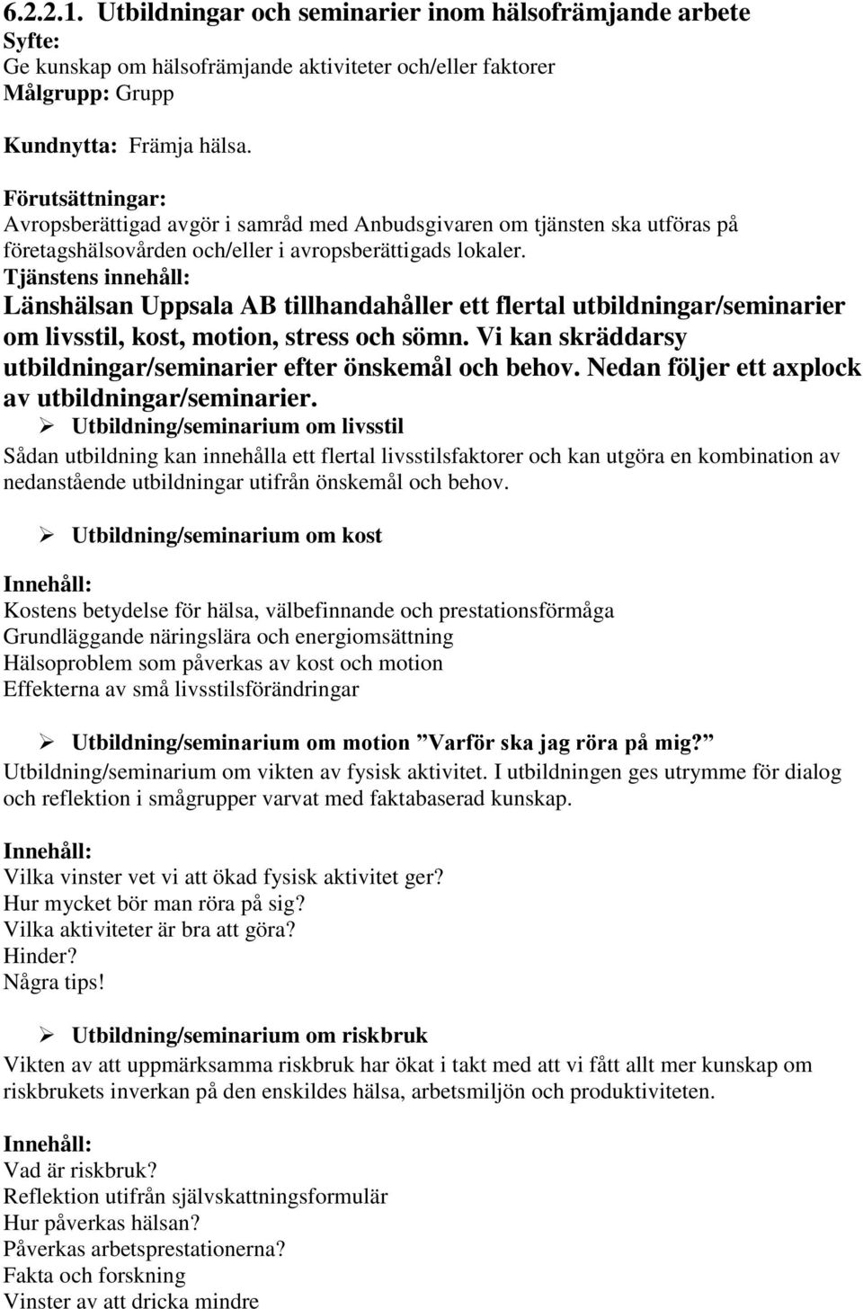 Tjänstens innehåll: Länshälsan Uppsala AB tillhandahåller ett flertal utbildningar/seminarier om livsstil, kost, motion, stress och sömn.