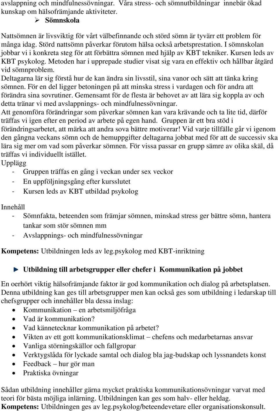 I sömnskolan jobbar vi i konkreta steg för att förbättra sömnen med hjälp av KBT tekniker. Kursen leds av KBT psykolog.