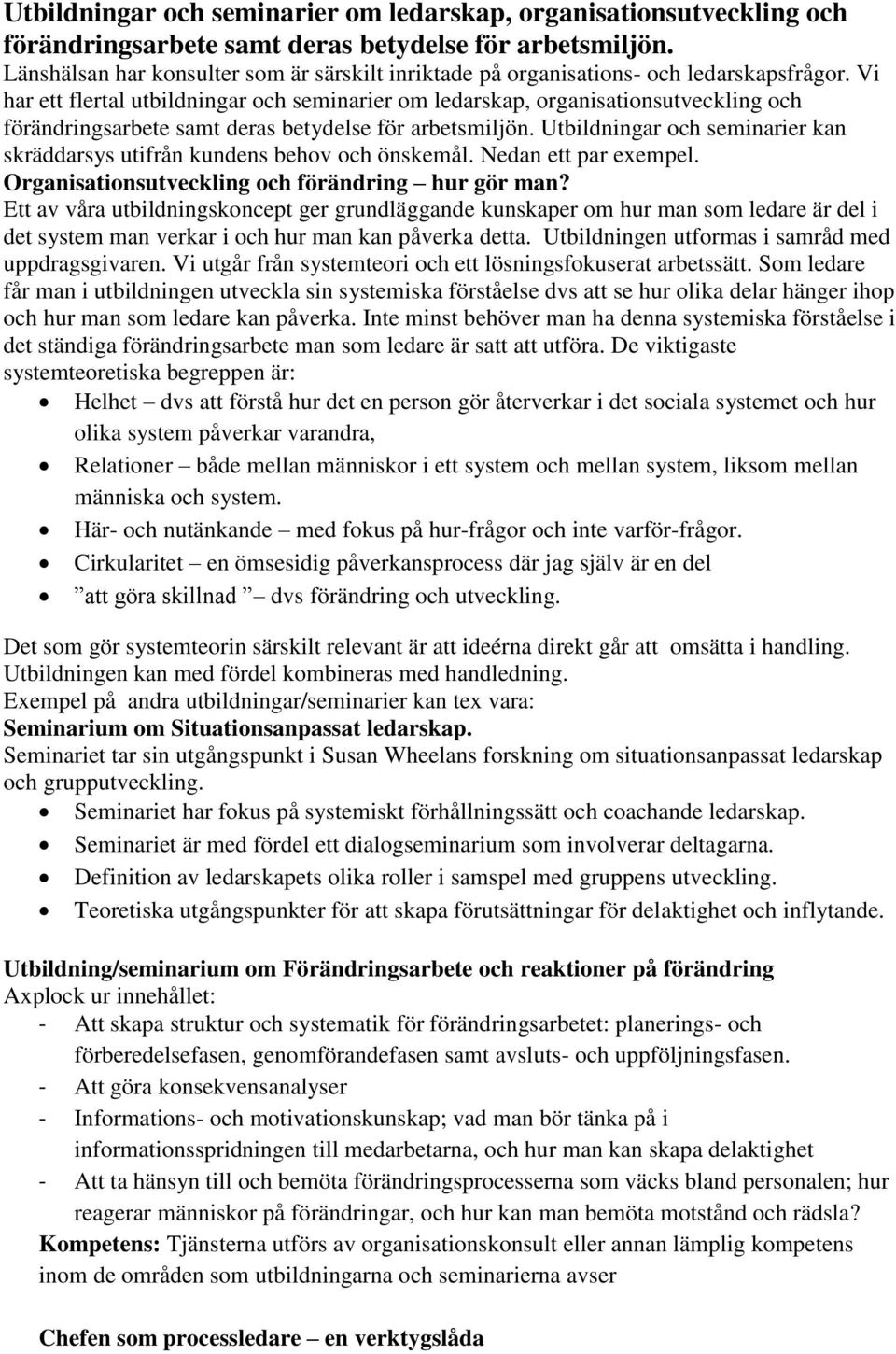 Vi har ett flertal utbildningar och seminarier om ledarskap, organisationsutveckling och förändringsarbete samt deras betydelse för arbetsmiljön.