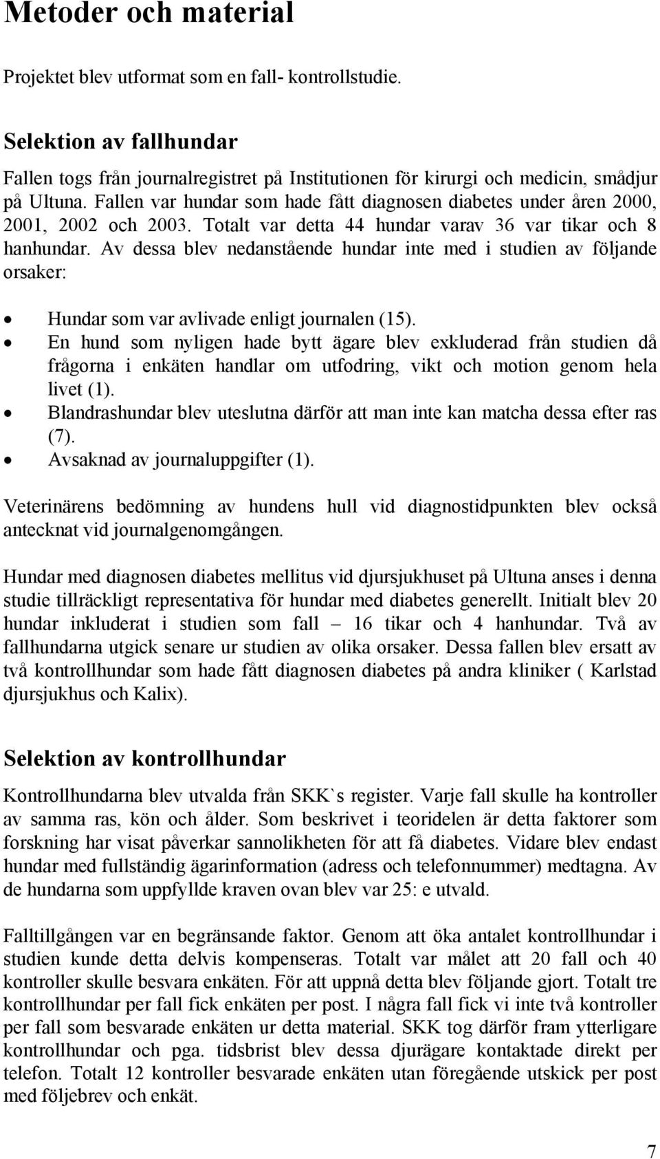 Av dessa blev nedanstående hundar inte med i studien av följande orsaker: Hundar som var avlivade enligt journalen (15).