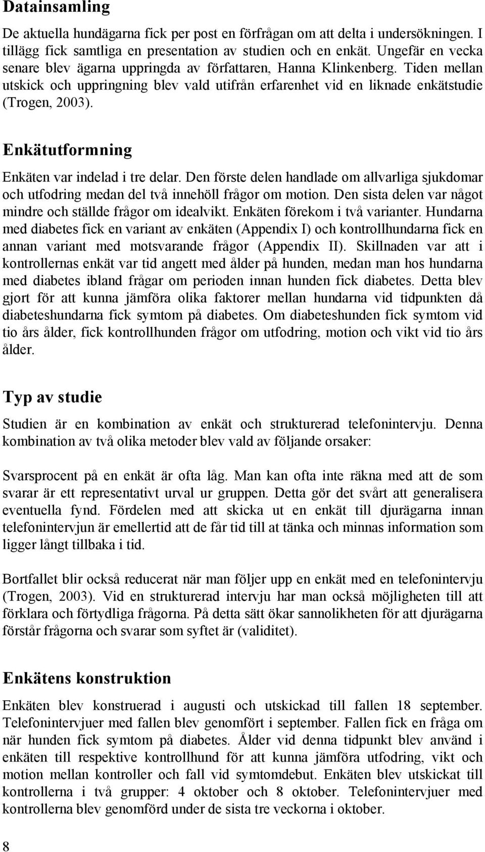 Enkätutformning Enkäten var indelad i tre delar. Den förste delen handlade om allvarliga sjukdomar och utfodring medan del två innehöll frågor om motion.