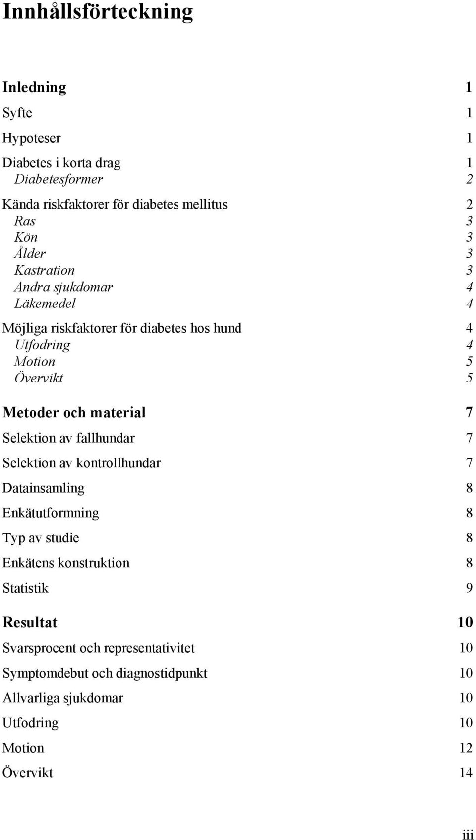 material 7 Selektion av fallhundar 7 Selektion av kontrollhundar 7 Datainsamling 8 Enkätutformning 8 Typ av studie 8 Enkätens konstruktion 8