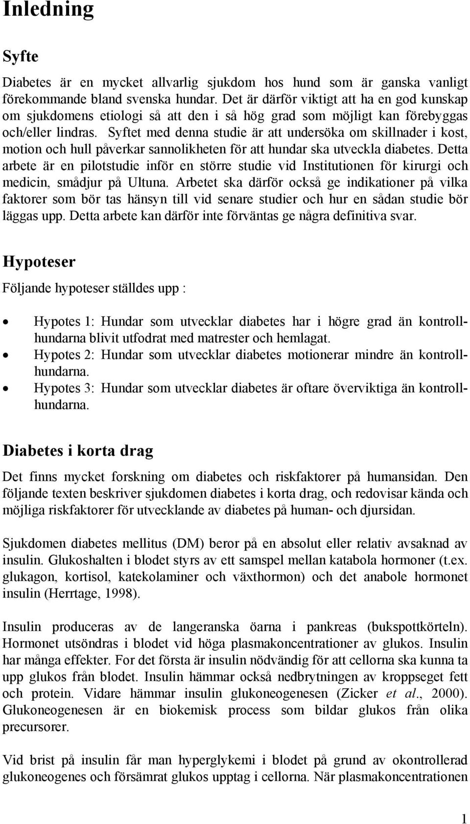 Syftet med denna studie är att undersöka om skillnader i kost, motion och hull påverkar sannolikheten för att hundar ska utveckla diabetes.