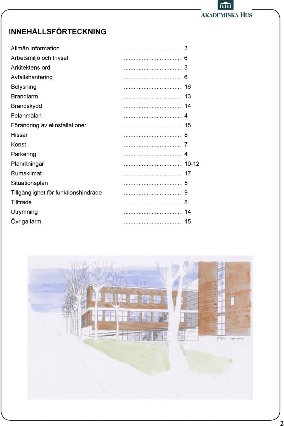 Planritningar Rumsklimat Situationsplan Tillgänglighet för funktionshindrade Tillträde Utrymning