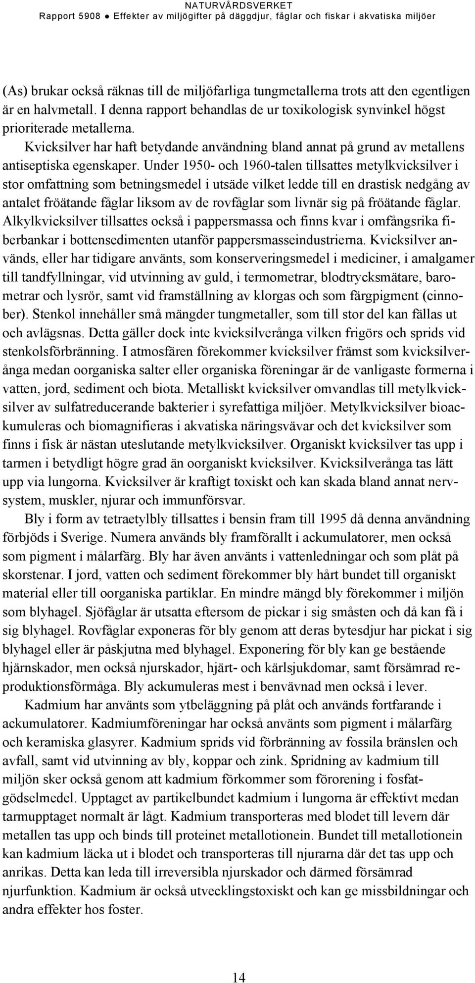 Under 1950- och 1960-talen tillsattes metylkvicksilver i stor omfattning som betningsmedel i utsäde vilket ledde till en drastisk nedgång av antalet fröätande fåglar liksom av de rovfåglar som livnär