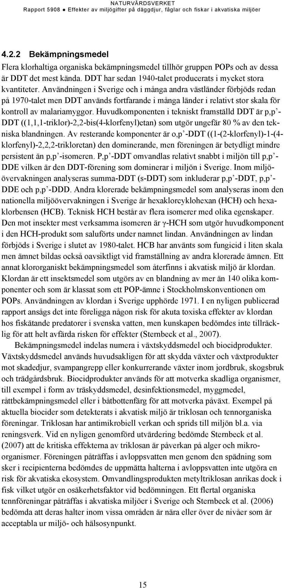 Huvudkomponenten i tekniskt framställd DDT är p,p - DDT ((1,1,1-triklor)-2,2-bis(4-klorfenyl)etan) som utgör ungefär 80 % av den tekniska blandningen.