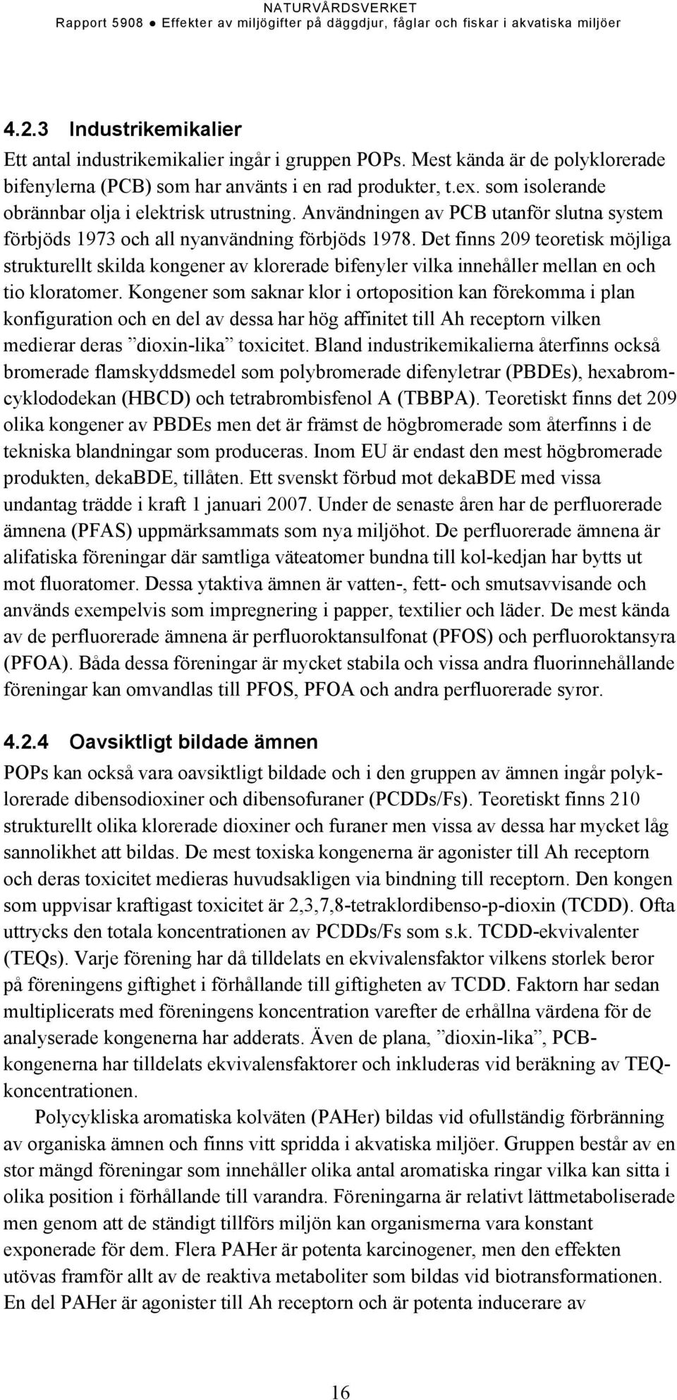 Det finns 209 teoretisk möjliga strukturellt skilda kongener av klorerade bifenyler vilka innehåller mellan en och tio kloratomer.