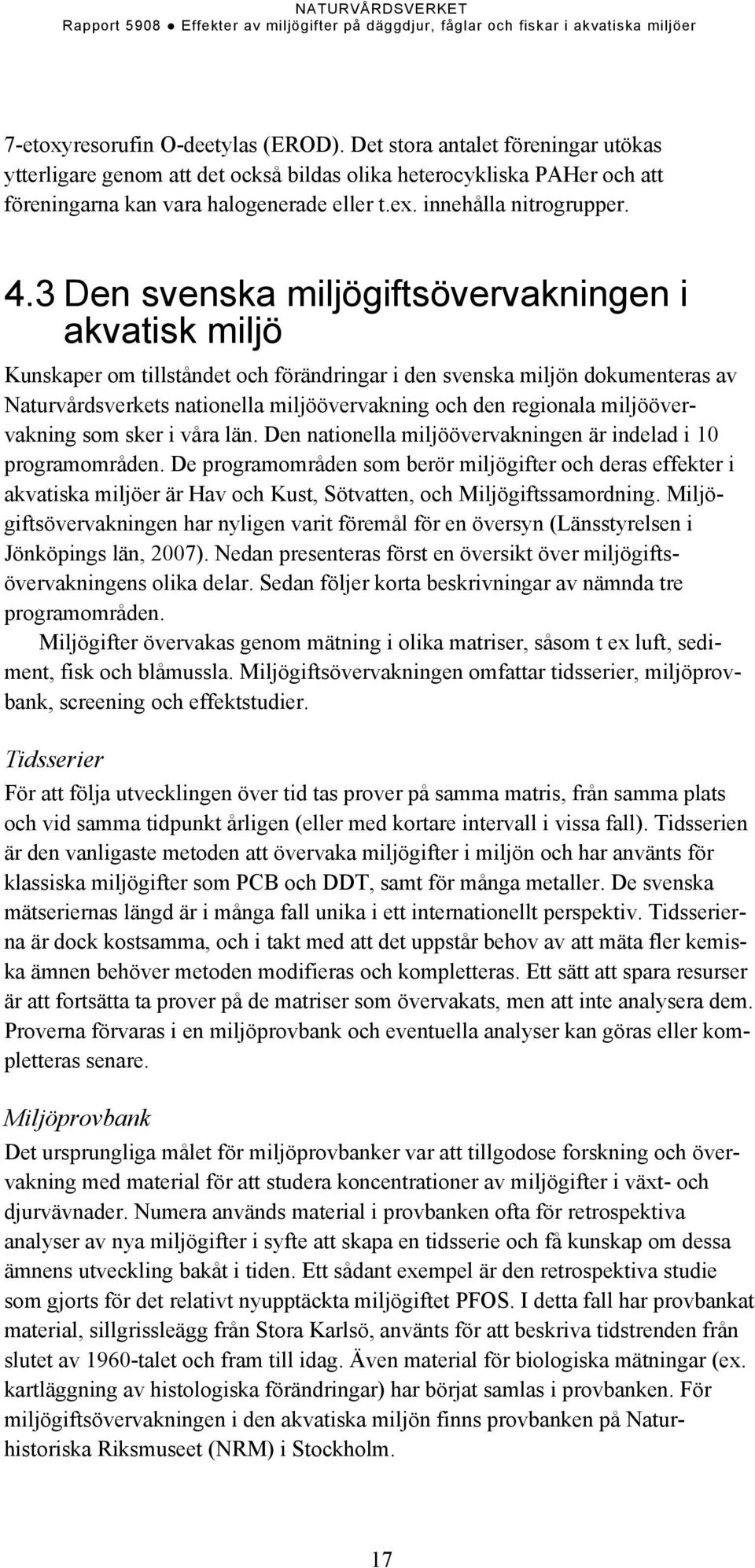 3 Den svenska miljögiftsövervakningen i akvatisk miljö Kunskaper om tillståndet och förändringar i den svenska miljön dokumenteras av Naturvårdsverkets nationella miljöövervakning och den regionala